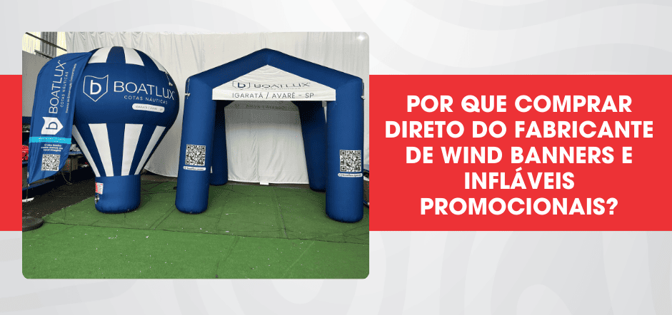 por-que-comprar-direto-do-fabricante-de-wind-banners-e-inflaveis-promocionais